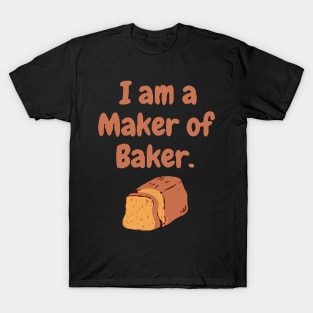 I am a maker of baker T-Shirt